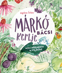 Márkó bácsi kertje - Agócs Írisz